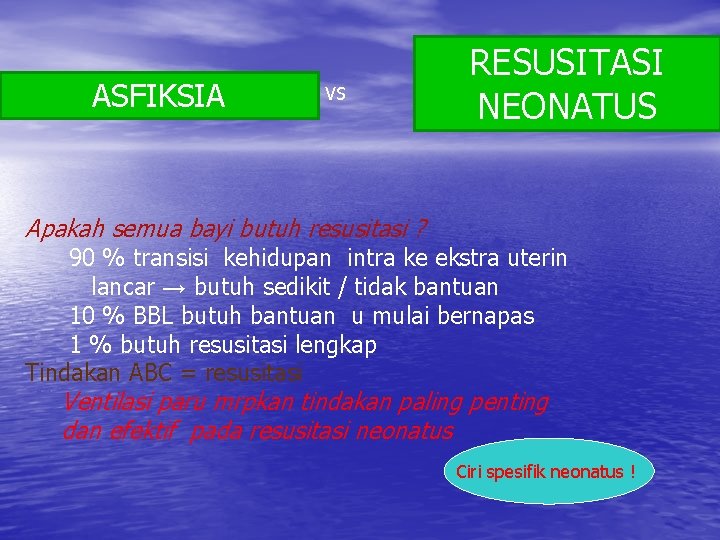 ASFIKSIA VS RESUSITASI NEONATUS Apakah semua bayi butuh resusitasi ? 90 % transisi kehidupan