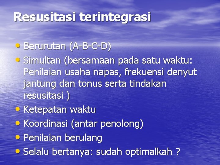 Resusitasi terintegrasi • Berurutan (A-B-C-D) • Simultan (bersamaan pada satu waktu: Penilaian usaha napas,