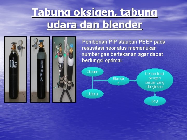 Tabung oksigen, tabung udara dan blender Pemberian PIP ataupun PEEP pada resusitasi neonatus memerlukan Tabung oksigen, tabung udara dan blender Pemberian PIP ataupun PEEP pada resusitasi neonatus memerlukan