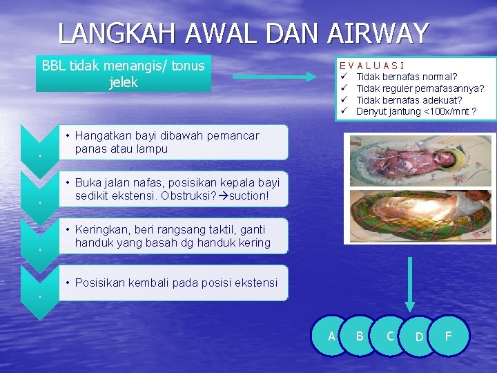 LANGKAH AWAL DAN AIRWAY BBL tidak menangis/ tonus jelek . • Hangatkan bayi dibawah