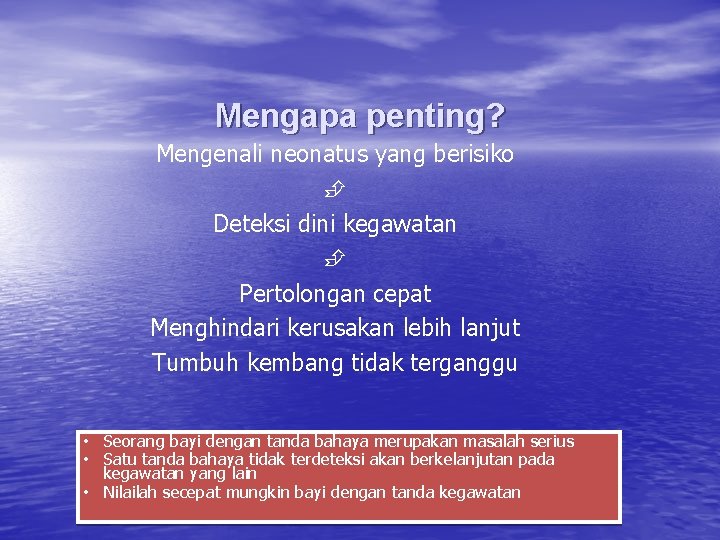 Mengapa penting? Mengenali neonatus yang berisiko Deteksi dini kegawatan Pertolongan cepat Menghindari kerusakan lebih