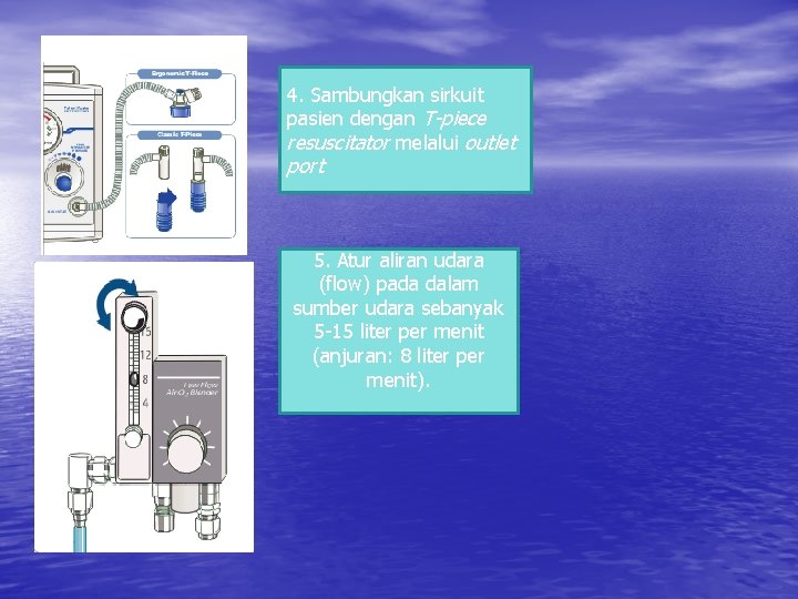 4. Sambungkan sirkuit pasien dengan T-piece resuscitator melalui outlet port 5. Atur aliran udara