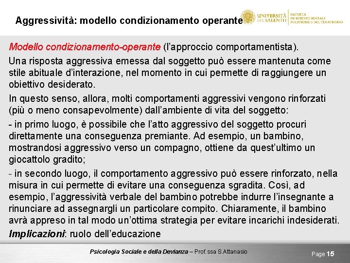 Aggressività: modello condizionamento operante Modello condizionamento-operante (l’approccio comportamentista). Una risposta aggressiva emessa dal soggetto