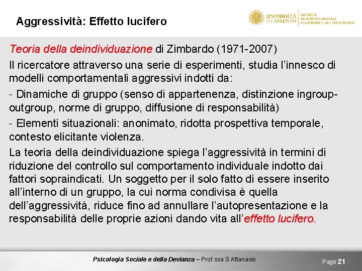 Aggressività: Effetto lucifero Teoria della deindividuazione di Zimbardo (1971 -2007) Il ricercatore attraverso una