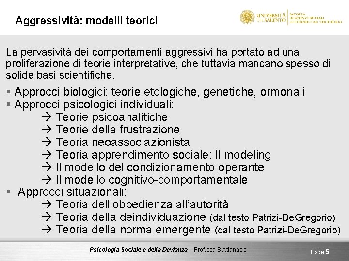 Aggressività: modelli teorici La pervasività dei comportamenti aggressivi ha portato ad una proliferazione di