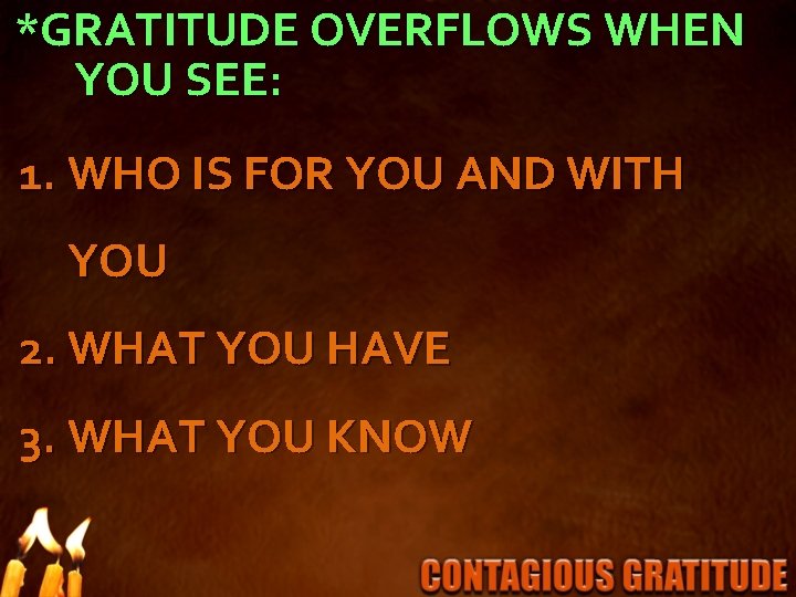 *GRATITUDE OVERFLOWS WHEN YOU SEE: 1. WHO IS FOR YOU AND WITH YOU 2.