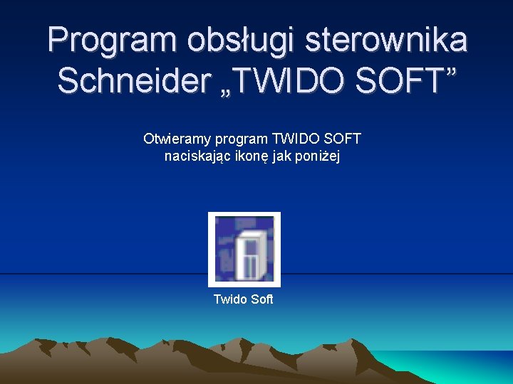 Program obsługi sterownika Schneider „TWIDO SOFT” Otwieramy program TWIDO SOFT naciskając ikonę jak poniżej Program obsługi sterownika Schneider „TWIDO SOFT” Otwieramy program TWIDO SOFT naciskając ikonę jak poniżej