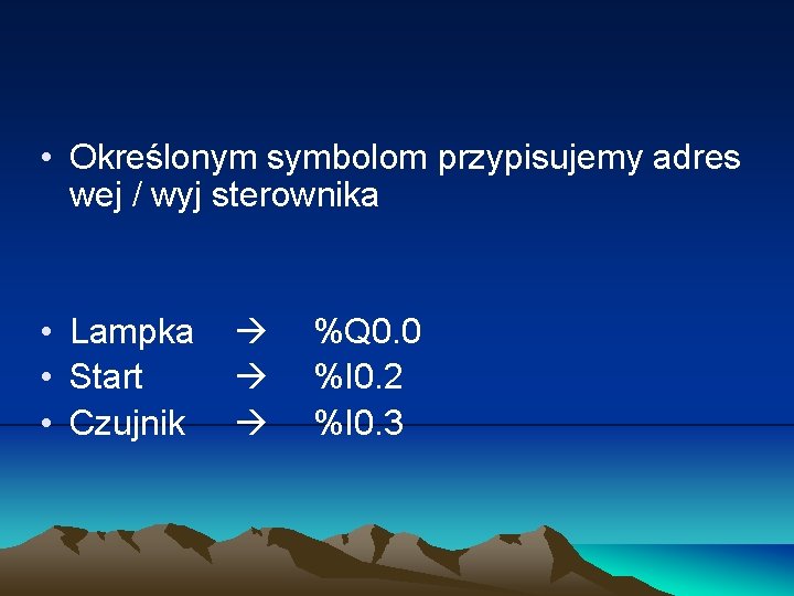 • Określonym symbolom przypisujemy adres wej / wyj sterownika • Lampka • Start • Określonym symbolom przypisujemy adres wej / wyj sterownika • Lampka • Start