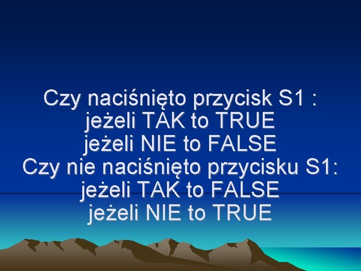 Czy naciśnięto przycisk S 1 : jeżeli TAK to TRUE jeżeli NIE to FALSE Czy naciśnięto przycisk S 1 : jeżeli TAK to TRUE jeżeli NIE to FALSE