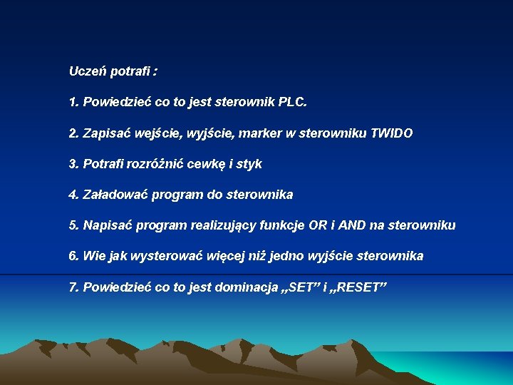 Uczeń potrafi : 1. Powiedzieć co to jest sterownik PLC. 2. Zapisać wejście, wyjście, Uczeń potrafi : 1. Powiedzieć co to jest sterownik PLC. 2. Zapisać wejście, wyjście,