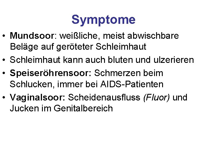 Symptome • Mundsoor: weißliche, meist abwischbare Beläge auf geröteter Schleimhaut • Schleimhaut kann auch