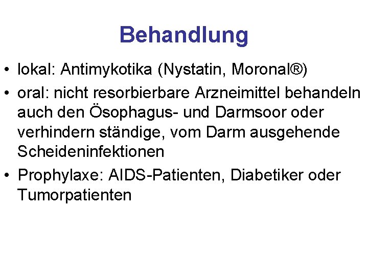 Behandlung • lokal: Antimykotika (Nystatin, Moronal®) • oral: nicht resorbierbare Arzneimittel behandeln auch den