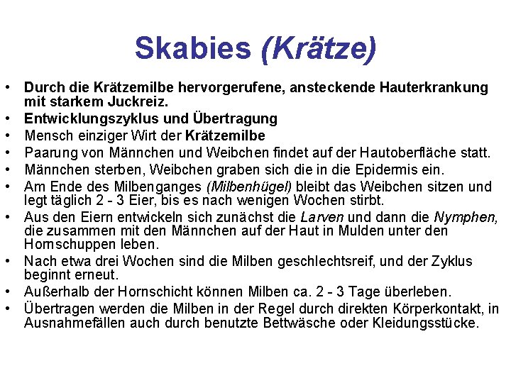 Skabies (Krätze) • Durch die Krätzemilbe hervorgerufene, ansteckende Hauterkrankung mit starkem Juckreiz. • Entwicklungszyklus