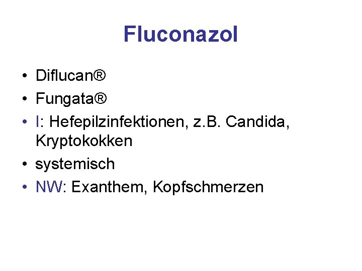 Fluconazol • Diflucan® • Fungata® • I: Hefepilzinfektionen, z. B. Candida, Kryptokokken • systemisch