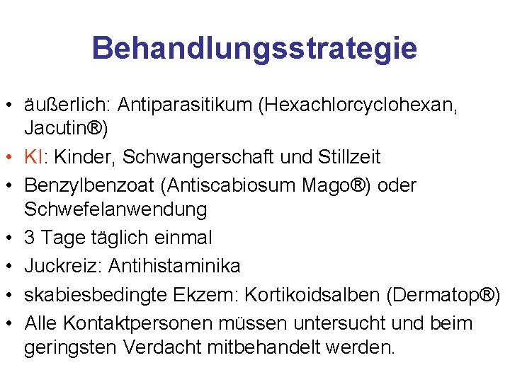 Behandlungsstrategie • äußerlich: Antiparasitikum (Hexachlorcyclohexan, Jacutin®) • KI: Kinder, Schwangerschaft und Stillzeit • Benzylbenzoat