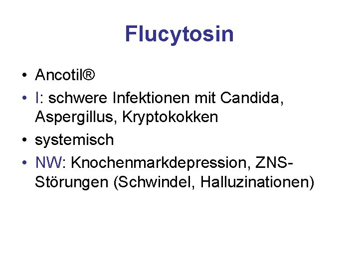 Flucytosin • Ancotil® • I: schwere Infektionen mit Candida, Aspergillus, Kryptokokken • systemisch •