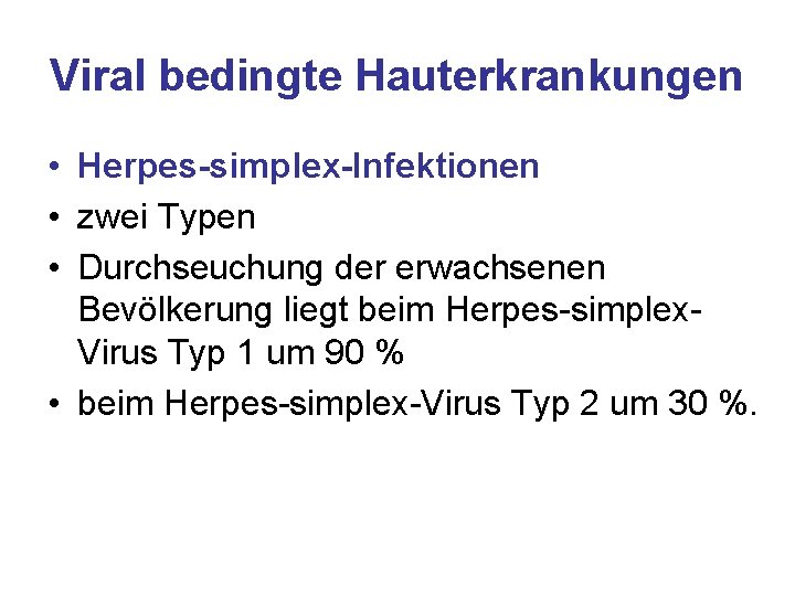 Viral bedingte Hauterkrankungen • Herpes-simplex-Infektionen • zwei Typen • Durchseuchung der erwachsenen Bevölkerung liegt