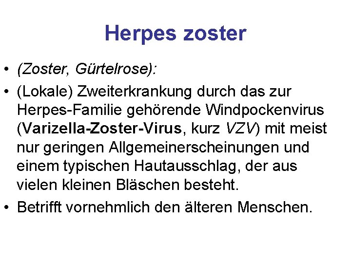 Herpes zoster • (Zoster, Gürtelrose): • (Lokale) Zweiterkrankung durch das zur Herpes-Familie gehörende Windpockenvirus