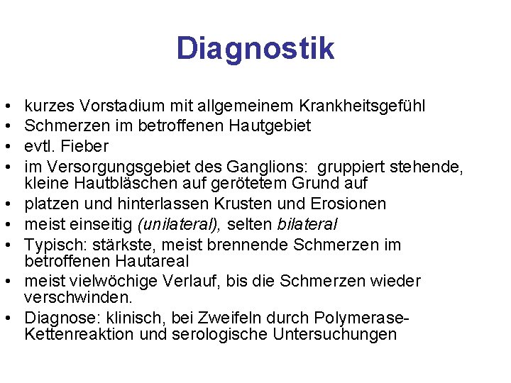 Diagnostik • • • kurzes Vorstadium mit allgemeinem Krankheitsgefühl Schmerzen im betroffenen Hautgebiet evtl.