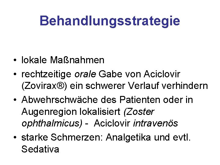 Behandlungsstrategie • lokale Maßnahmen • rechtzeitige orale Gabe von Aciclovir (Zovirax®) ein schwerer Verlauf