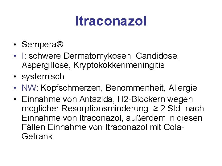 Itraconazol • Sempera® • I: schwere Dermatomykosen, Candidose, Aspergillose, Kryptokokkenmeningitis • systemisch • NW: