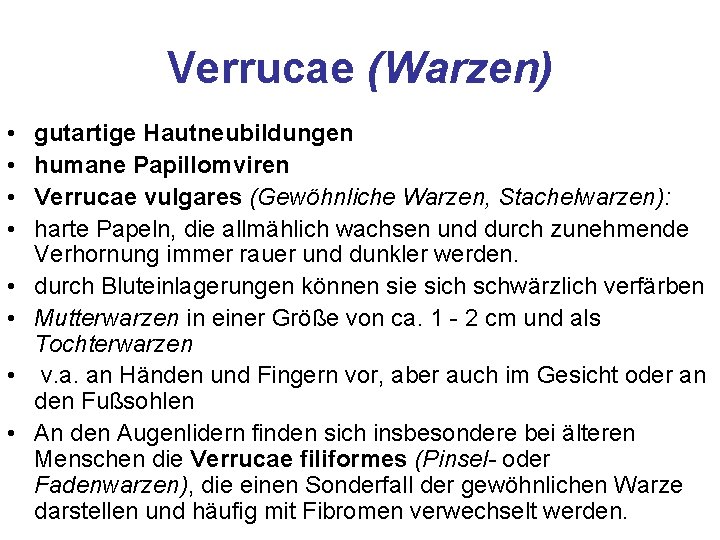 Verrucae (Warzen) • • gutartige Hautneubildungen humane Papillomviren Verrucae vulgares (Gewöhnliche Warzen, Stachelwarzen): harte