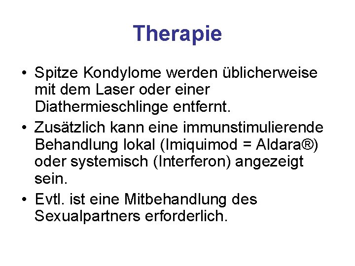 Therapie • Spitze Kondylome werden üblicherweise mit dem Laser oder einer Diathermieschlinge entfernt. •