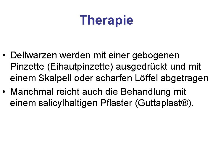 Therapie • Dellwarzen werden mit einer gebogenen Pinzette (Eihautpinzette) ausgedrückt und mit einem Skalpell