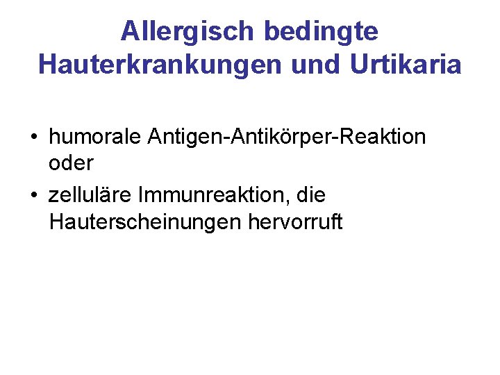 Allergisch bedingte Hauterkrankungen und Urtikaria • humorale Antigen-Antikörper-Reaktion oder • zelluläre Immunreaktion, die Hauterscheinungen