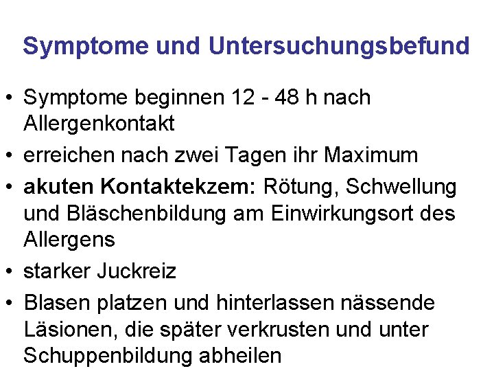 Symptome und Untersuchungsbefund • Symptome beginnen 12 - 48 h nach Allergenkontakt • erreichen