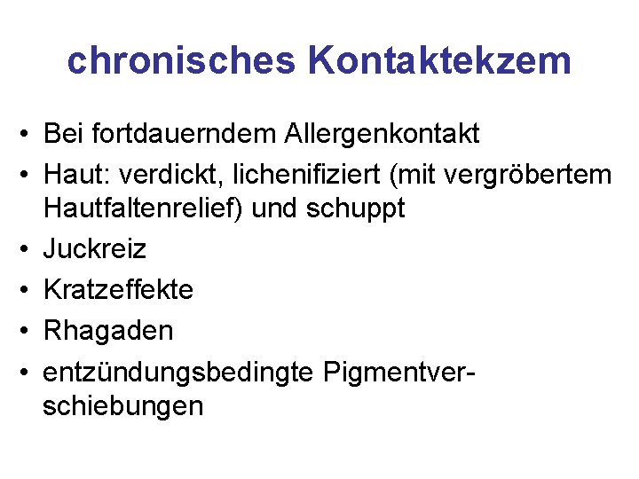 chronisches Kontaktekzem • Bei fortdauerndem Allergenkontakt • Haut: verdickt, lichenifiziert (mit vergröbertem Hautfaltenrelief) und