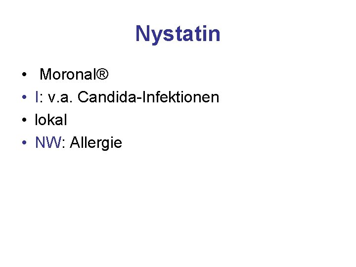 Nystatin • • Moronal® I: v. a. Candida-Infektionen lokal NW: Allergie 