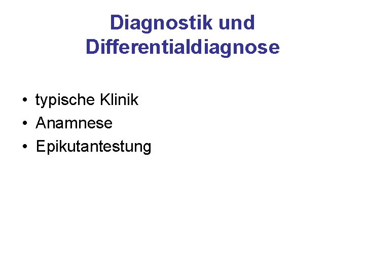 Diagnostik und Differentialdiagnose • typische Klinik • Anamnese • Epikutantestung 