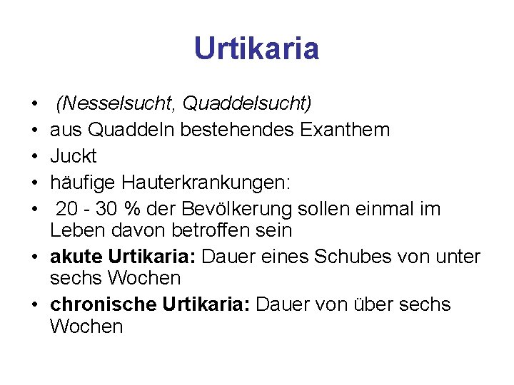 Urtikaria • • • (Nesselsucht, Quaddelsucht) aus Quaddeln bestehendes Exanthem Juckt häufige Hauterkrankungen: 20