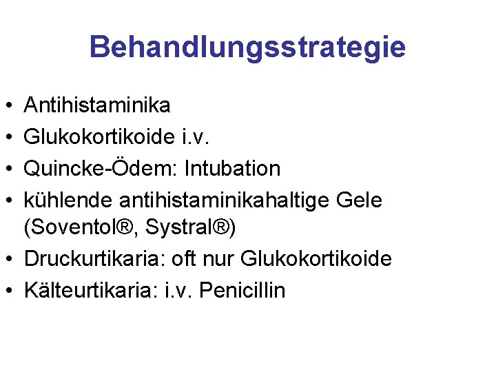 Behandlungsstrategie • • Antihistaminika Glukokortikoide i. v. Quincke-Ödem: Intubation kühlende antihistaminikahaltige Gele (Soventol®, Systral®)