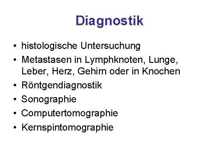 Diagnostik • histologische Untersuchung • Metastasen in Lymphknoten, Lunge, Leber, Herz, Gehirn oder in