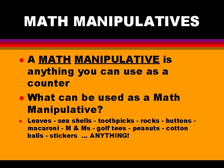 MATH MANIPULATIVES l l l A MATH MANIPULATIVE is anything you can use as