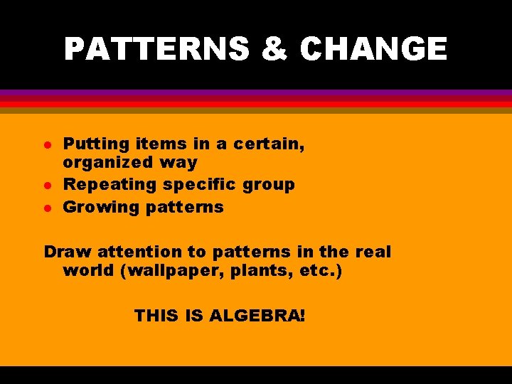 PATTERNS & CHANGE l l l Putting items in a certain, organized way Repeating