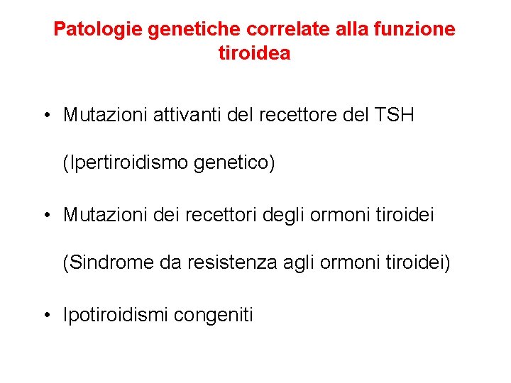 Patologie genetiche correlate alla funzione tiroidea • Mutazioni attivanti del recettore del TSH (Ipertiroidismo Patologie genetiche correlate alla funzione tiroidea • Mutazioni attivanti del recettore del TSH (Ipertiroidismo