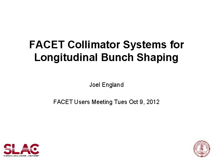 FACET Collimator Systems for Longitudinal Bunch Shaping Joel England FACET Users Meeting Tues Oct