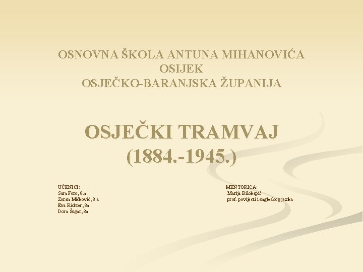 OSNOVNA ŠKOLA ANTUNA MIHANOVIĆA OSIJEK OSJEČKO-BARANJSKA ŽUPANIJA OSJEČKI TRAMVAJ (1884. -1945. ) UČENICI: Sara