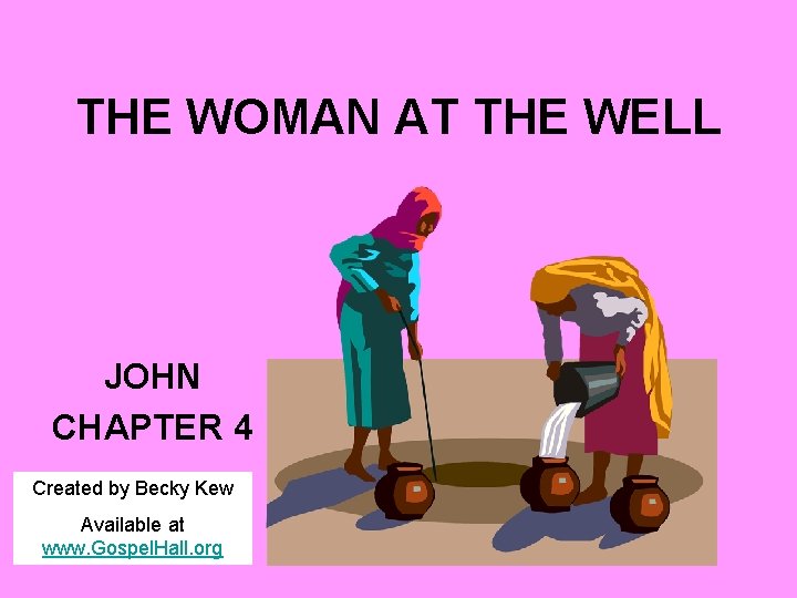 THE WOMAN AT THE WELL JOHN CHAPTER 4 Created by Becky Kew Available at