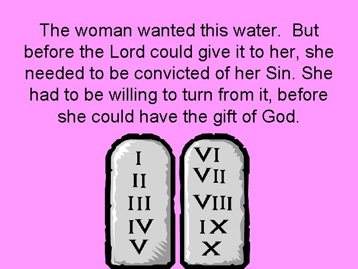 The woman wanted this water. But before the Lord could give it to her,