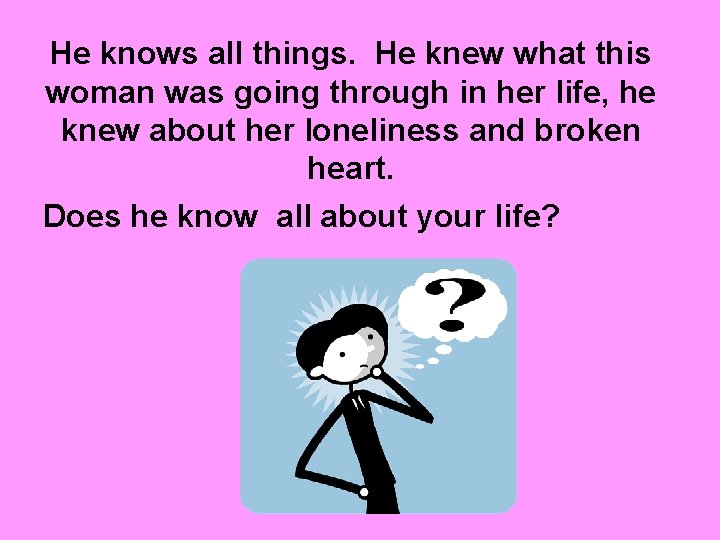 He knows all things. He knew what this woman was going through in her He knows all things. He knew what this woman was going through in her