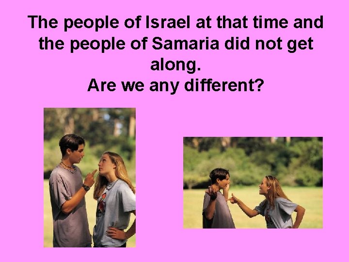 The people of Israel at that time and the people of Samaria did not