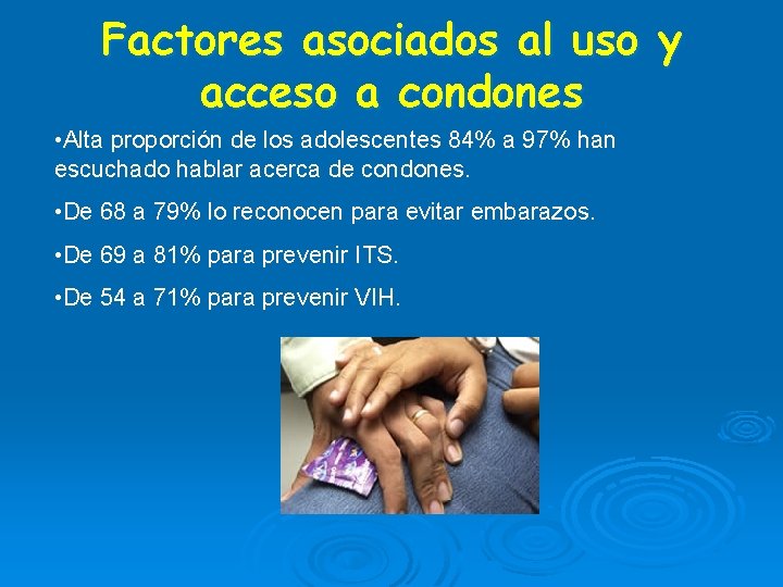 Factores asociados al uso y acceso a condones • Alta proporción de los adolescentes Factores asociados al uso y acceso a condones • Alta proporción de los adolescentes