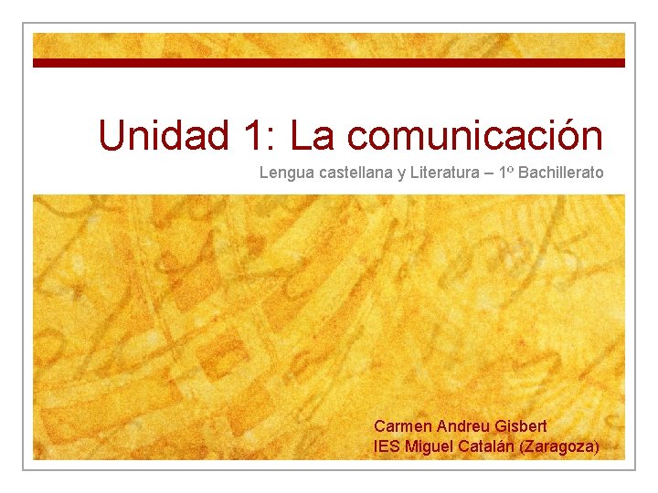 Unidad 1: La comunicación Lengua castellana y Literatura – 1º Bachillerato Carmen Andreu Gisbert