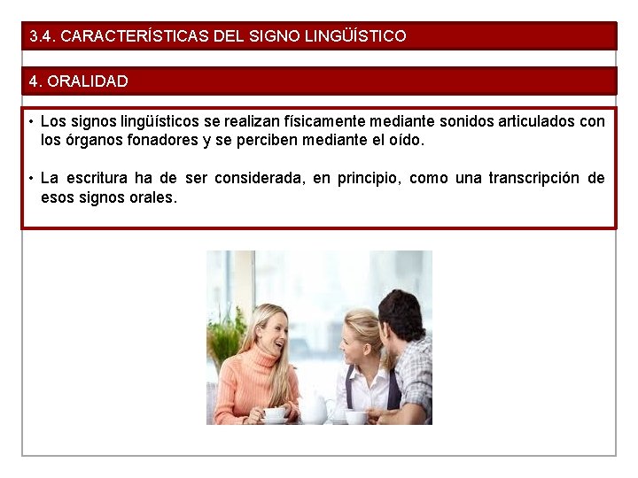 3. 4. CARACTERÍSTICAS DEL SIGNO LINGÜÍSTICO 4. ORALIDAD • Los signos lingüísticos se realizan