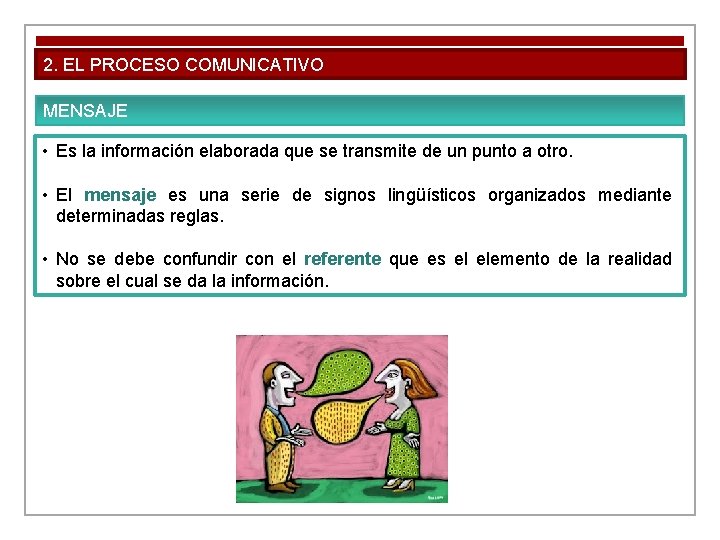 2. EL PROCESO COMUNICATIVO MENSAJE • Es la información elaborada que se transmite de