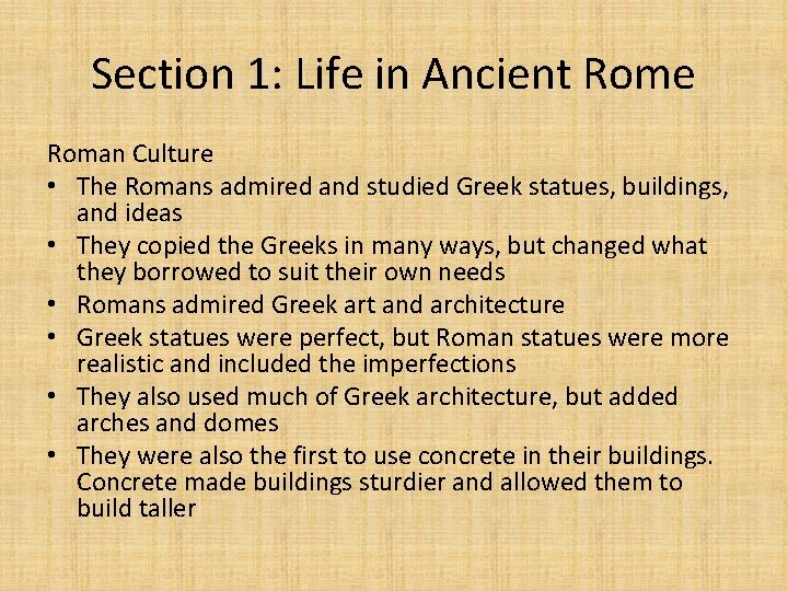 Section 1: Life in Ancient Rome Roman Culture • The Romans admired and studied